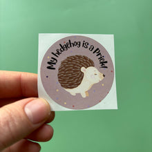 Load image into Gallery viewer, My hedgehog is a prick stickers. 51mm x 51mm circle gloss paper sticker.